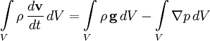 \int\limits_V \rho\,\frac{d \mathbf{v}}{dt} \,dV = \int\limits_V \rho\,\mathbf{g} \,dV - \int\limits_V \nabla p \,dV 