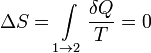 \Delta S = \int\limits_{1 \rightarrow 2} \frac{\delta Q}{T} = 0   