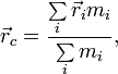  \vec r_c= \frac{\sum \limits_i \vec r_i m_i}{\sum \limits_i m_i},